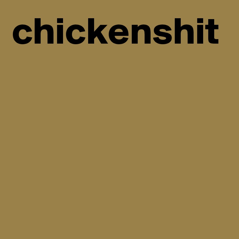 chickenshit