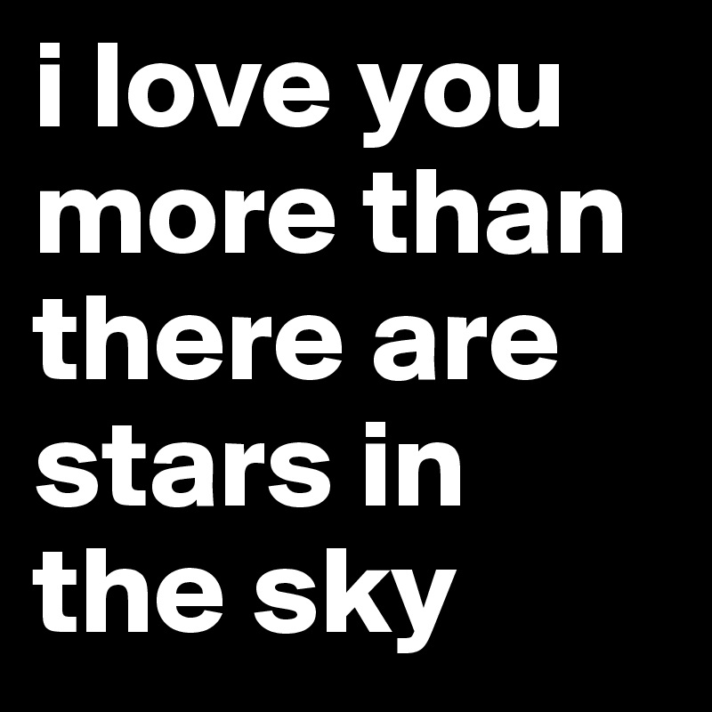 I Love You More Than There Are Stars In The Sky Post By Cat On Boldomatic
