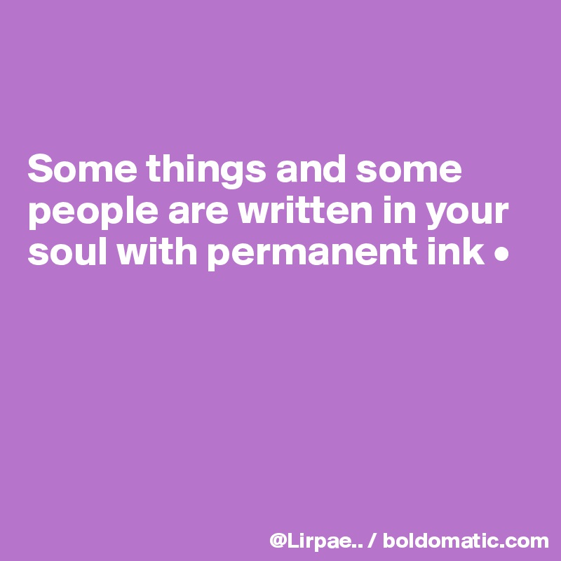 


Some things and some people are written in your soul with permanent ink •





