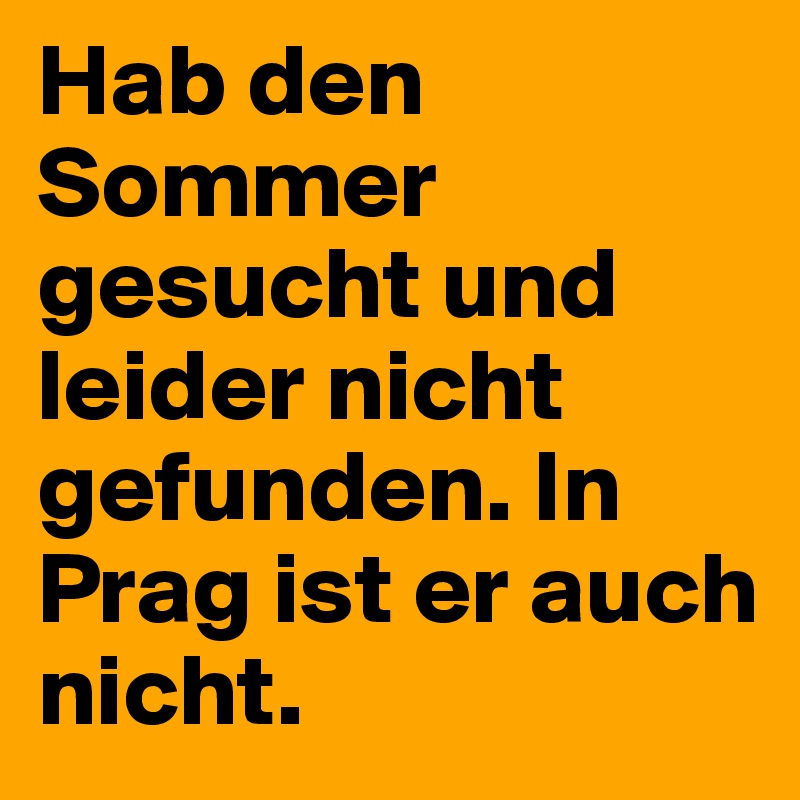 Hab den Sommer gesucht und leider nicht gefunden. In Prag ist er auch nicht.
