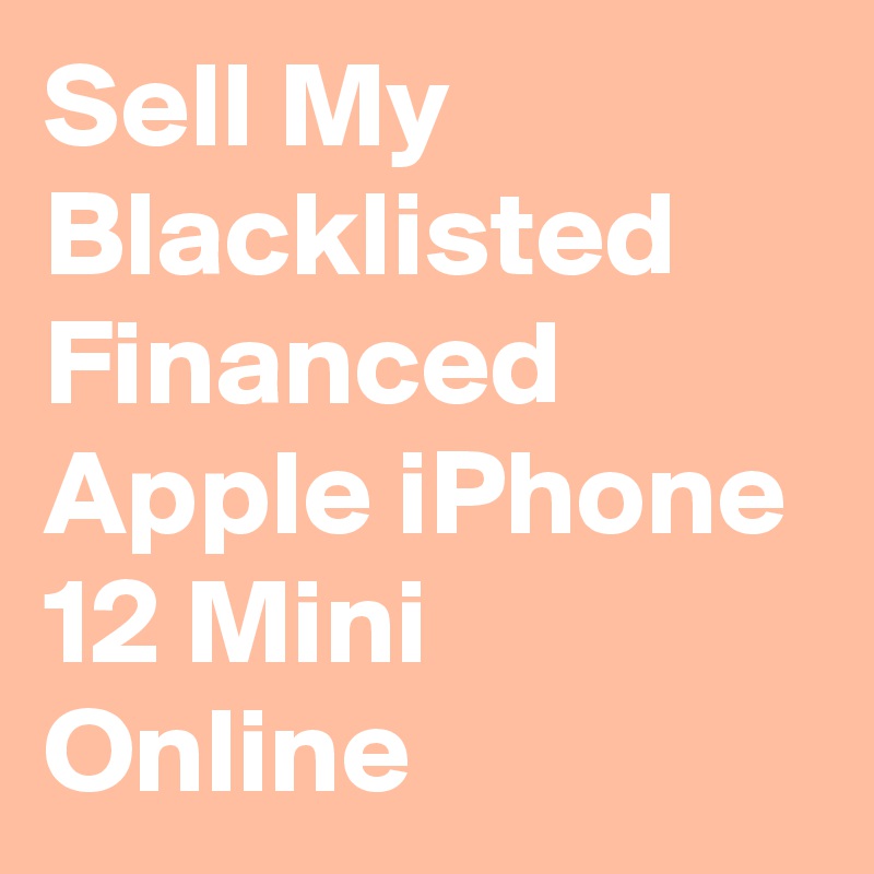 Sell My Blacklisted Financed Apple iPhone 12 Mini Online