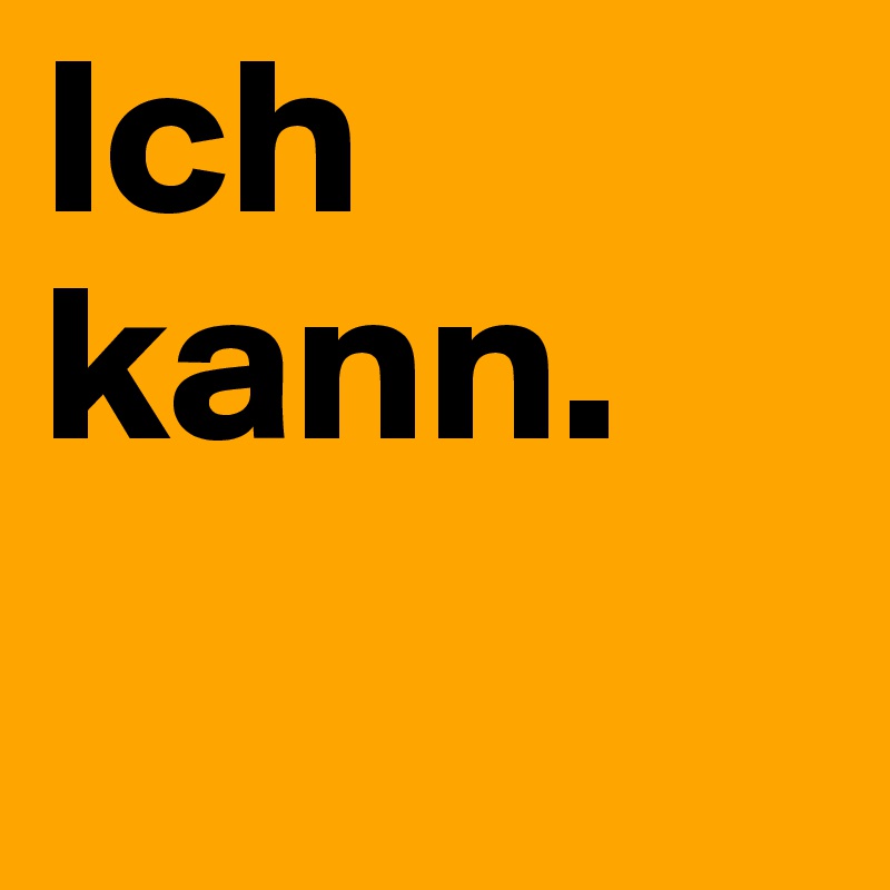 Ich
kann. 