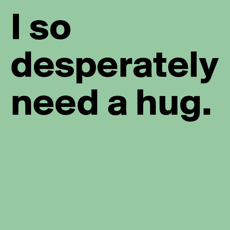 i-so-desperately-need-a-hug-post-by-lollip-on-boldomatic