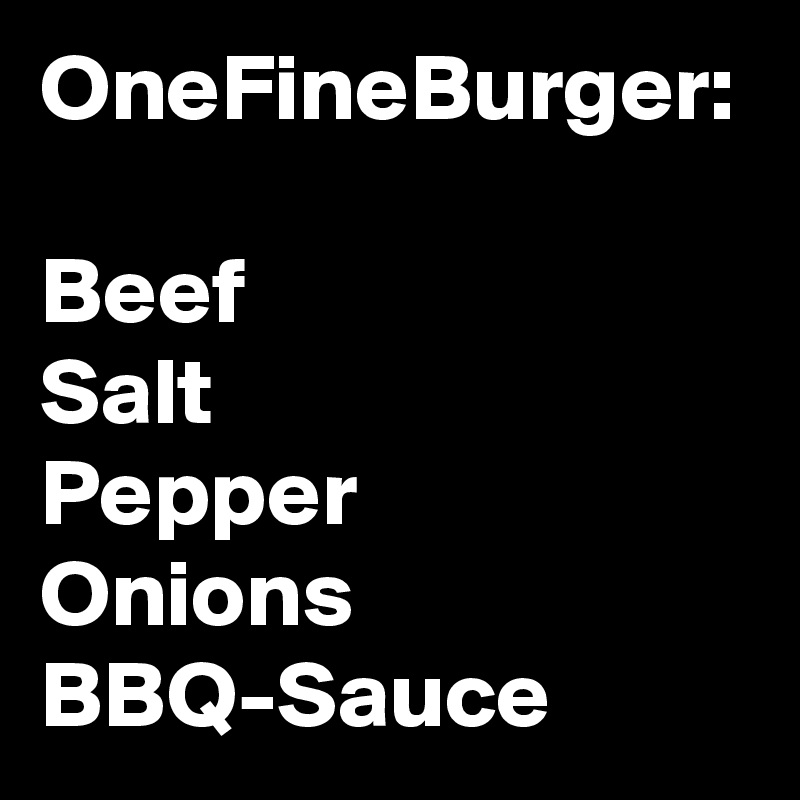 OneFineBurger:

Beef
Salt 
Pepper
Onions
BBQ-Sauce