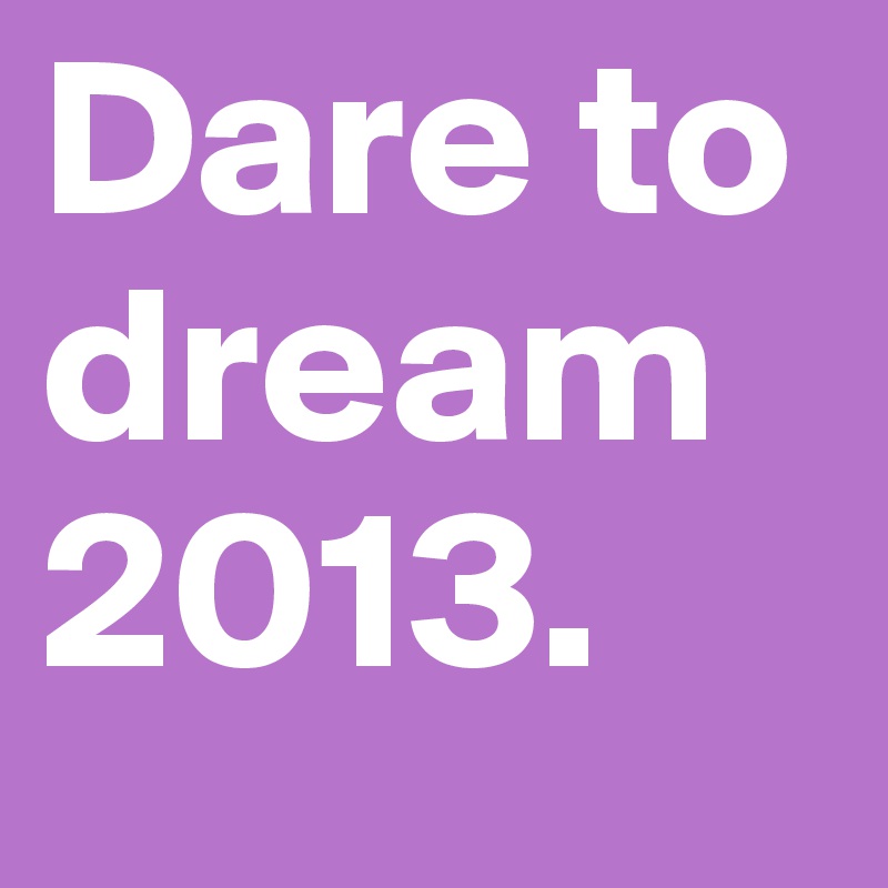 Dare to dream 2013.