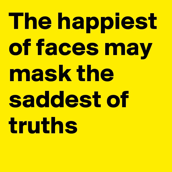 The happiest of faces may mask the saddest of truths