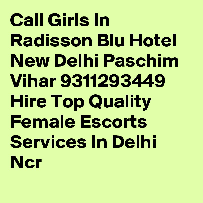 Call Girls In Radisson Blu Hotel New Delhi Paschim Vihar 9311293449 Hire Top Quality Female Escorts Services In Delhi Ncr
