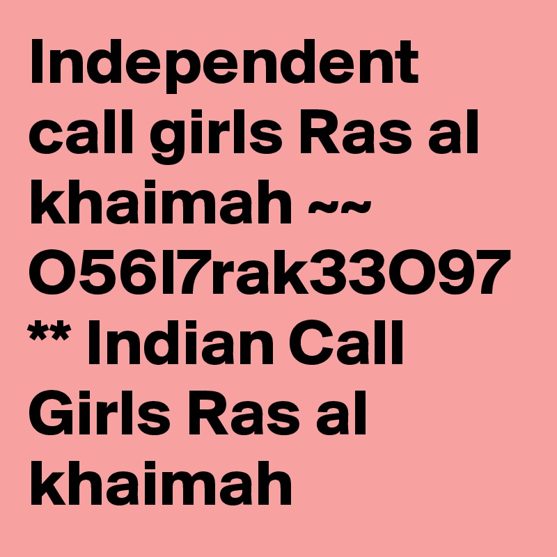 Independent call girls Ras al khaimah ~~ O56I7rak33O97 ** Indian Call Girls Ras al khaimah
