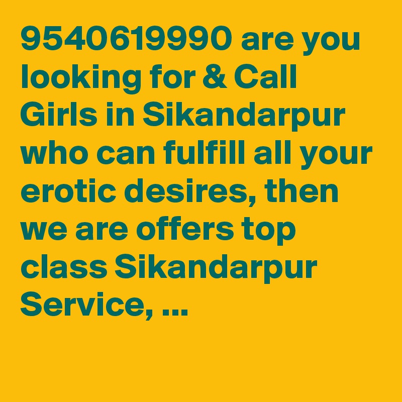 9540619990 are you looking for & Call Girls in Sikandarpur who can fulfill all your erotic desires, then we are offers top class Sikandarpur  Service, ...
