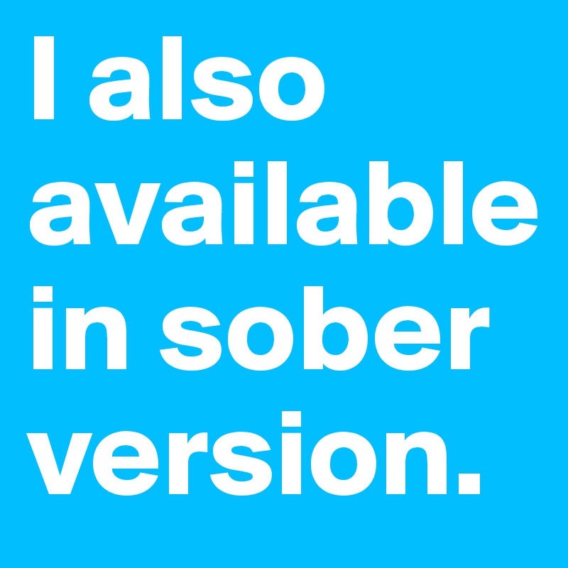 I also available in sober version.