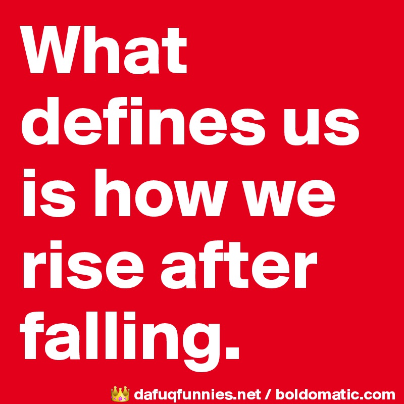 What defines us is how we rise after falling. 