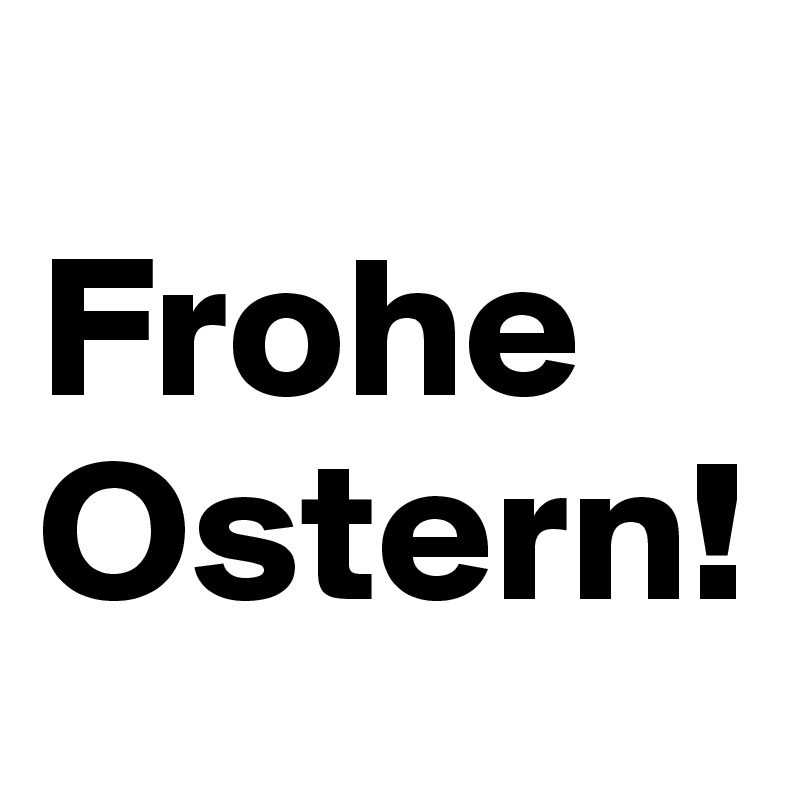 
Frohe Ostern!