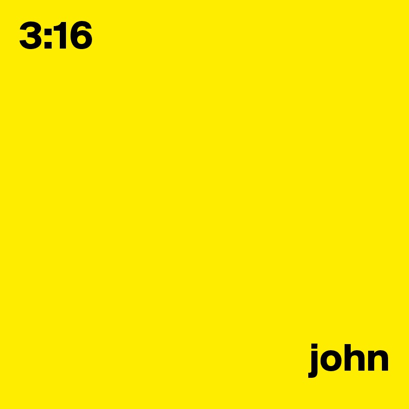 3:16







                                    john
