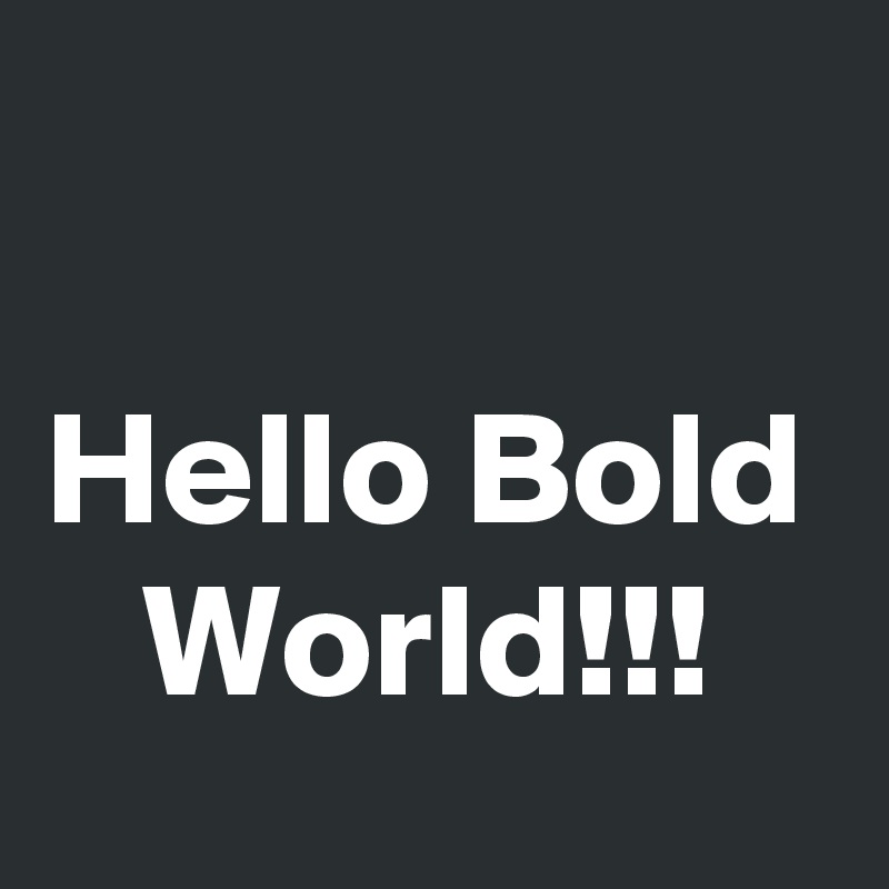 

Hello Bold    World!!!