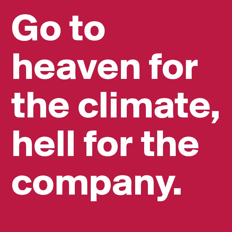 Go To Heaven For The Climate Hell For The Company Post By Shazlavelle On Boldomatic