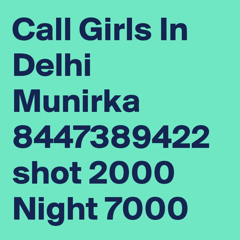 Call Girls In Delhi Munirka 8447389422 shot 2000 Night 7000