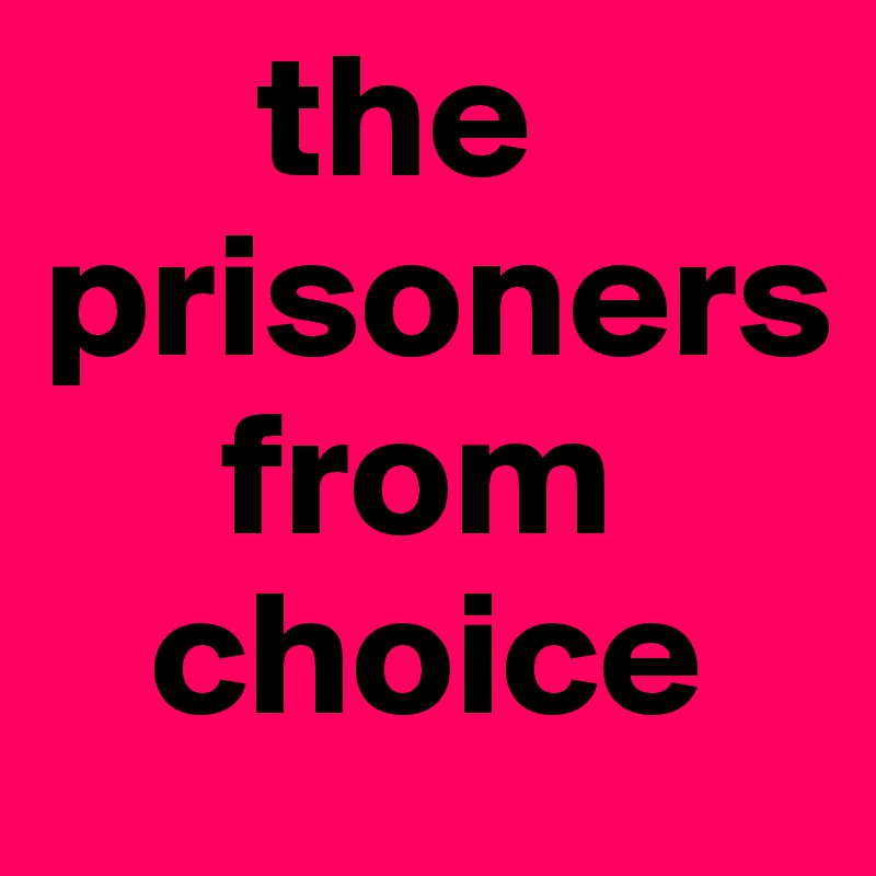       the   
prisoners    
     from     
   choice
