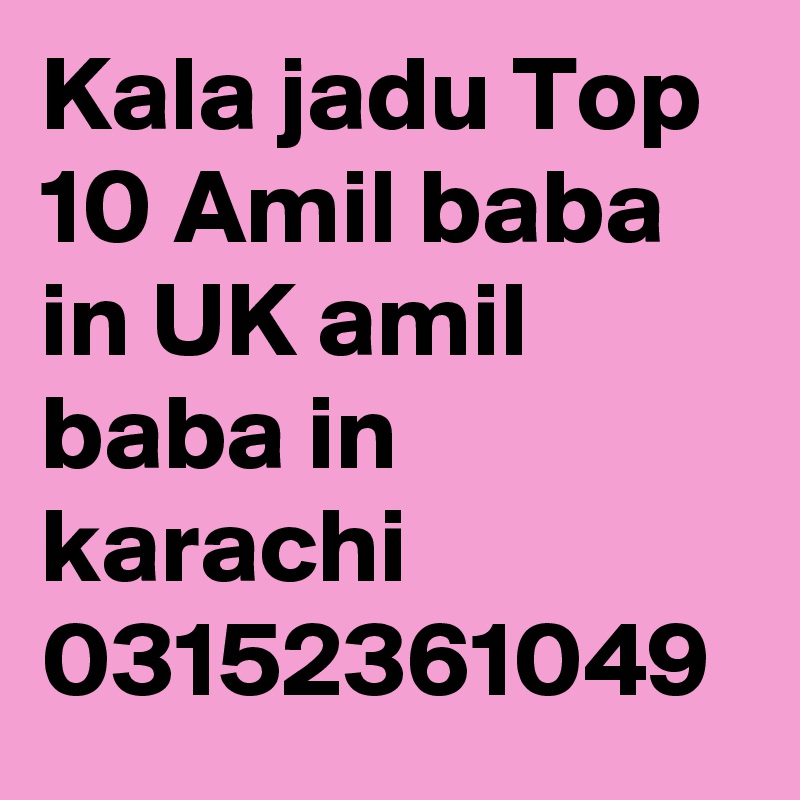 Kala jadu Top 10 Amil baba in UK amil baba in karachi 03152361049 