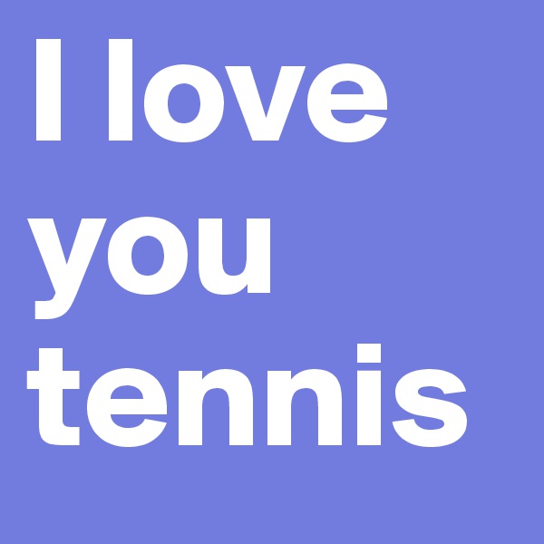 I love you tennis