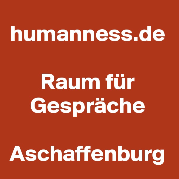 humanness.de

Raum für Gespräche

Aschaffenburg