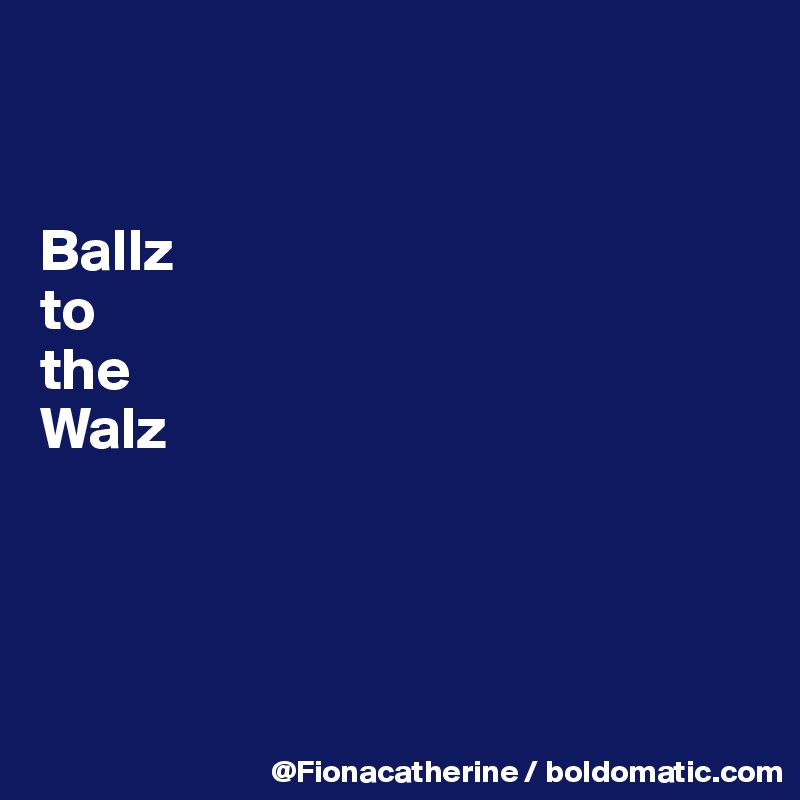 


Ballz
to
the
Walz




