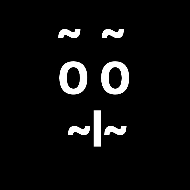      ~  ~
     0 0
      ~|~
