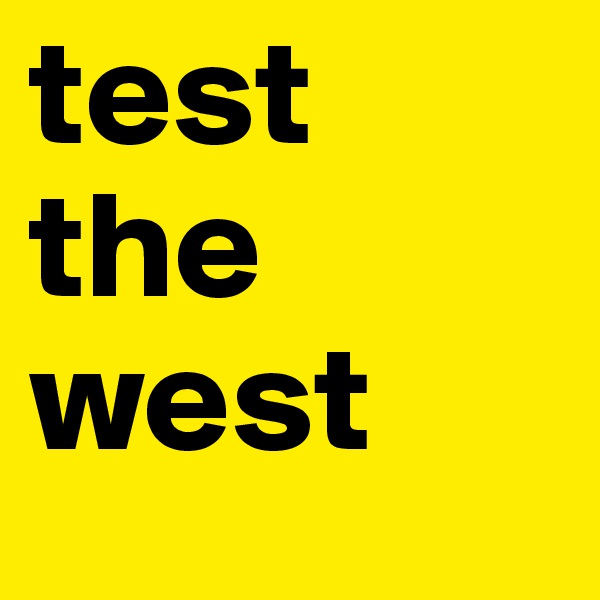 test
the
west
