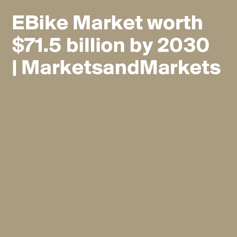 EBike Market worth $71.5 billion by 2030 | MarketsandMarkets