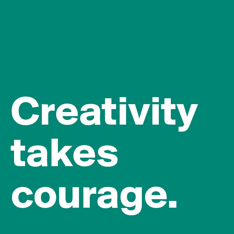    

Creativity takes courage.