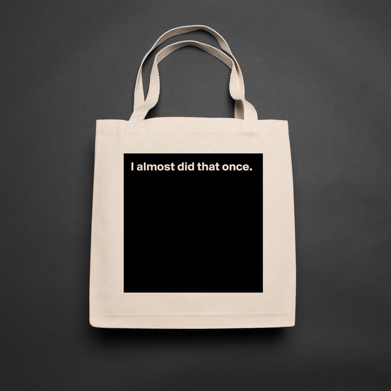 I almost did that once.







 Natural Eco Cotton Canvas Tote 