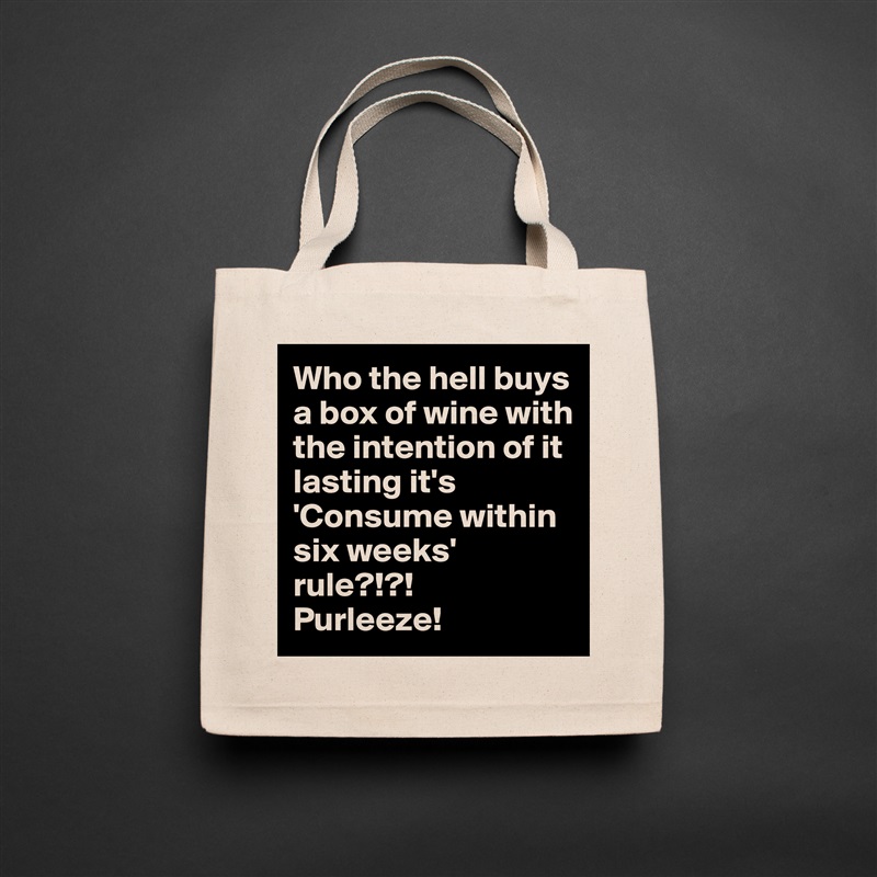 Who the hell buys a box of wine with the intention of it lasting it's 'Consume within six weeks' rule?!?!
Purleeze! Natural Eco Cotton Canvas Tote 