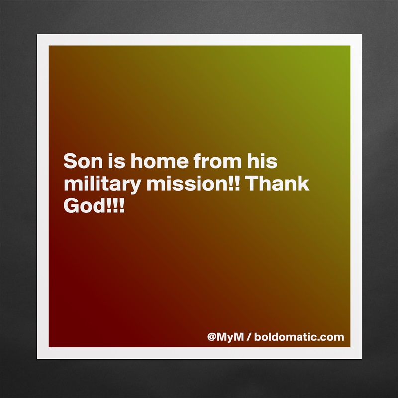 



Son is home from his military mission!! Thank God!!!




 Matte White Poster Print Statement Custom 