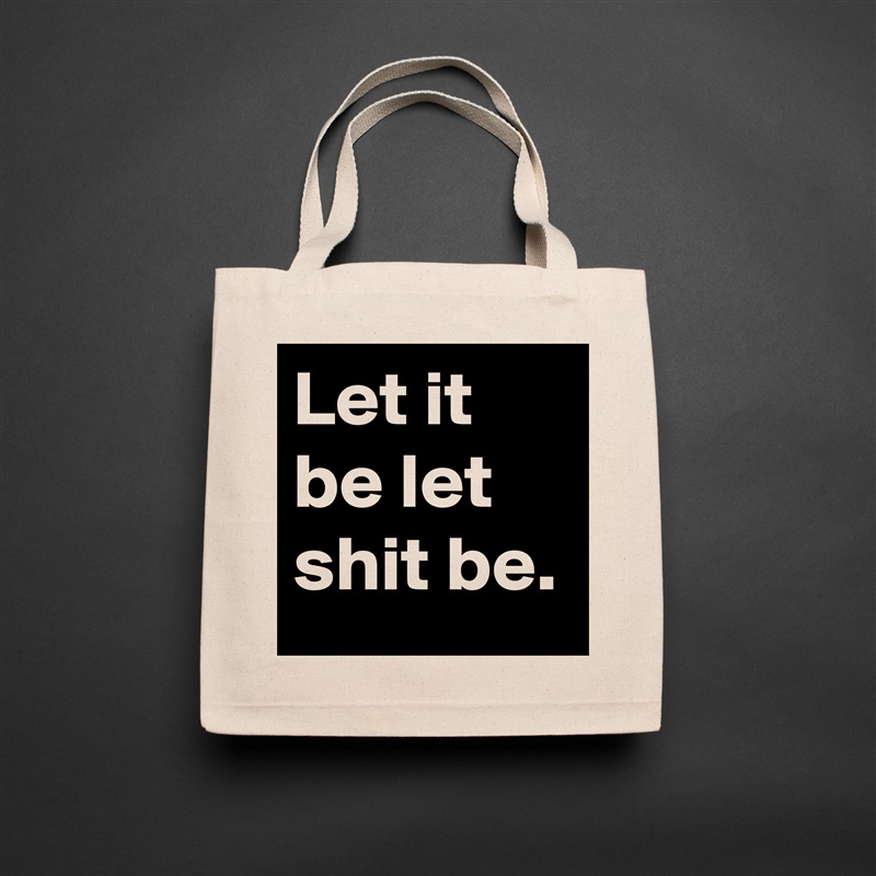 Let it be let shit be. Natural Eco Cotton Canvas Tote 