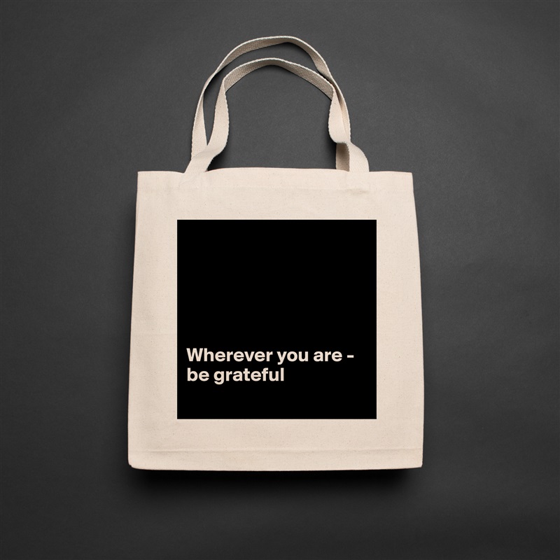 





Wherever you are - be grateful
 Natural Eco Cotton Canvas Tote 