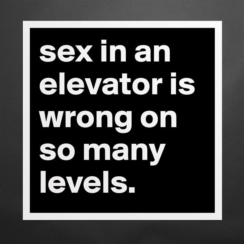 sex in an elevator is wrong on so many levels. Matte White Poster Print Statement Custom 