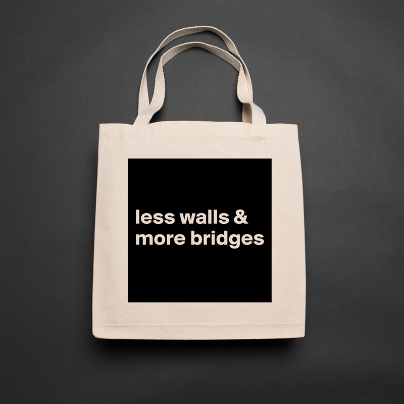 

less walls &
more bridges

 Natural Eco Cotton Canvas Tote 