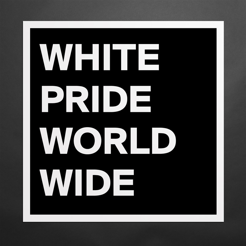 WHITE PRIDE WORLD WIDE Matte White Poster Print Statement Custom 