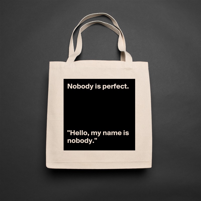 Nobody is perfect.





"Hello, my name is nobody." Natural Eco Cotton Canvas Tote 