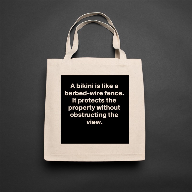 A bikini is like a barbed-wire fence. It protects the property without obstructing the view.

 Natural Eco Cotton Canvas Tote 