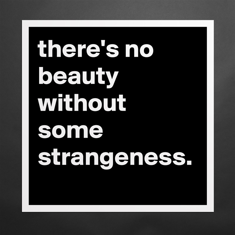 there's no beauty without some strangeness. Matte White Poster Print Statement Custom 