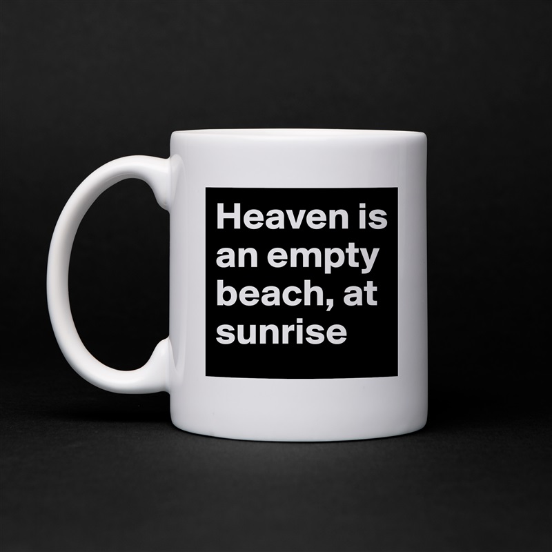 Heaven is an empty beach, at sunrise White Mug Coffee Tea Custom 
