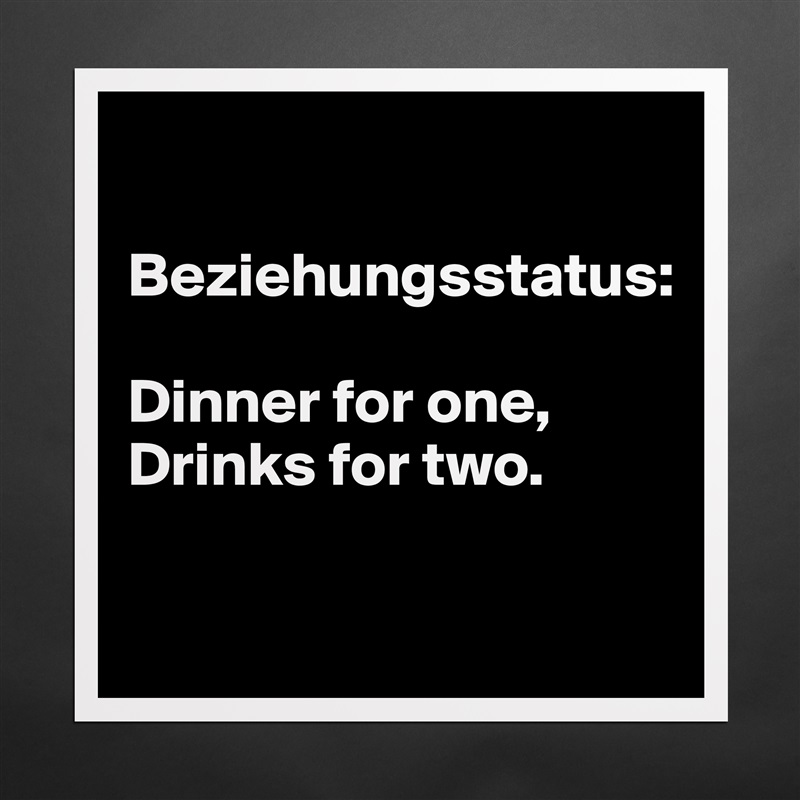 

Beziehungsstatus:

Dinner for one, 
Drinks for two.

 Matte White Poster Print Statement Custom 