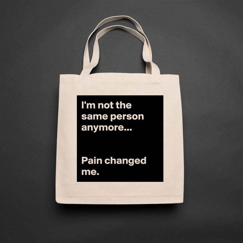 I'm not the same person anymore...


Pain changed me. Natural Eco Cotton Canvas Tote 