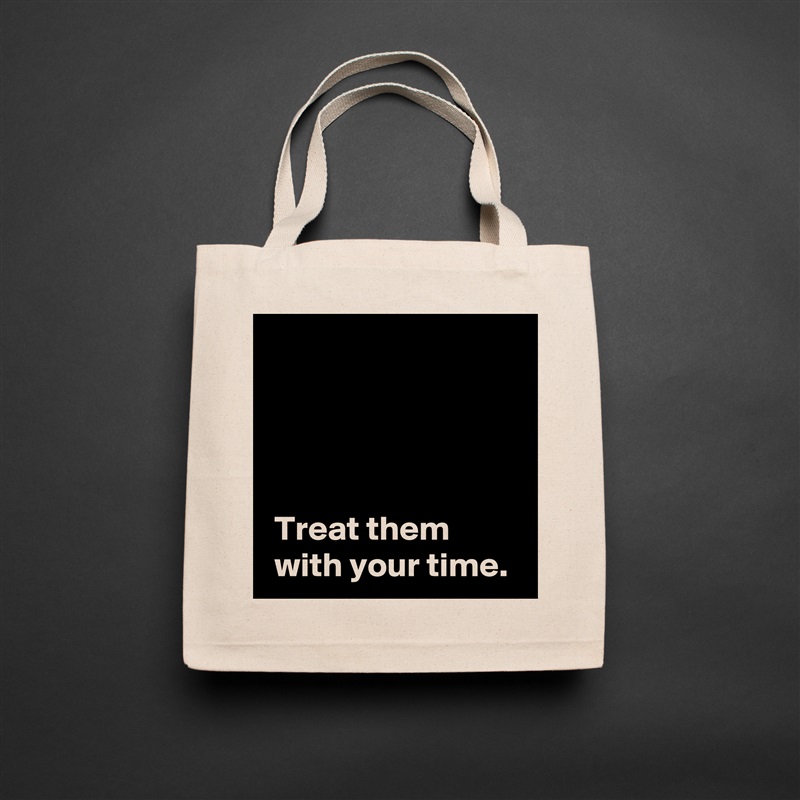 




 Treat them 
 with your time. Natural Eco Cotton Canvas Tote 
