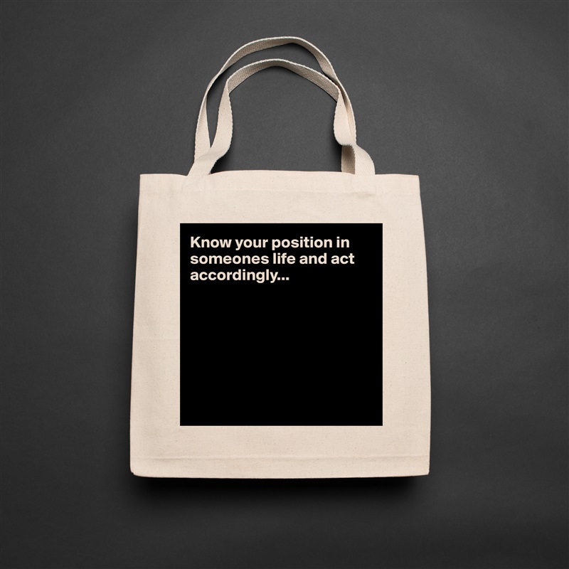 Know your position in someones life and act accordingly...  







 Natural Eco Cotton Canvas Tote 
