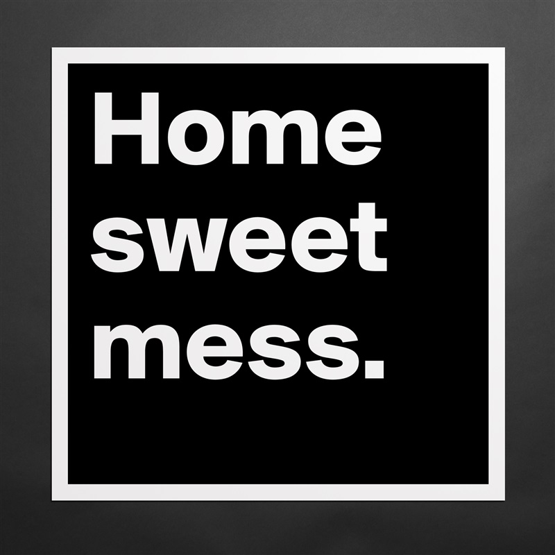 Home    sweet mess. Matte White Poster Print Statement Custom 