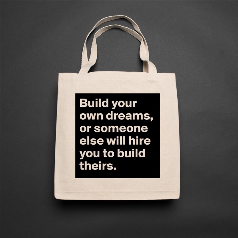 Build your own dreams, or someone else will hire you to build theirs. Natural Eco Cotton Canvas Tote 
