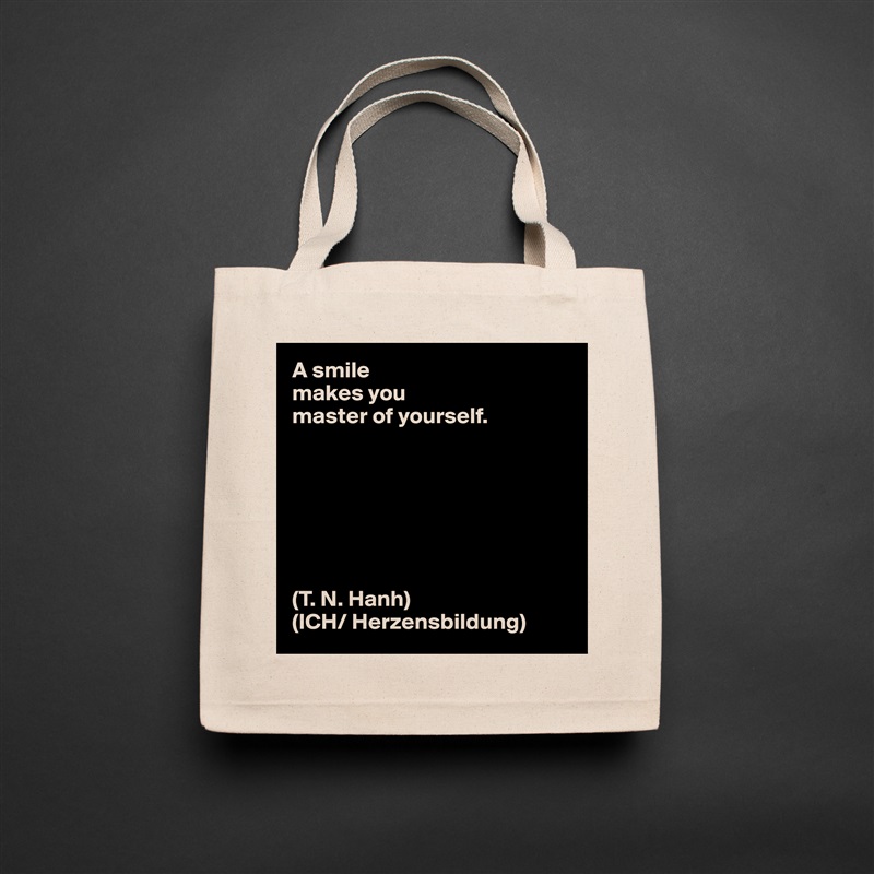 A smile
makes you
master of yourself.







(T. N. Hanh)
(ICH/ Herzensbildung) Natural Eco Cotton Canvas Tote 