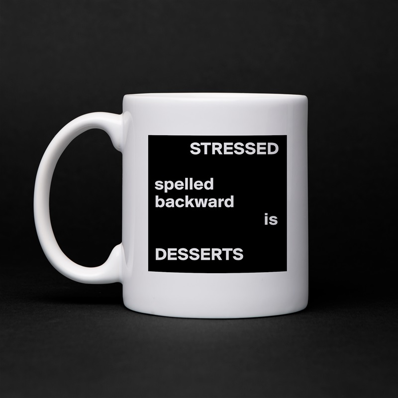           STRESSED

spelled
backward
                               is

DESSERTS White Mug Coffee Tea Custom 