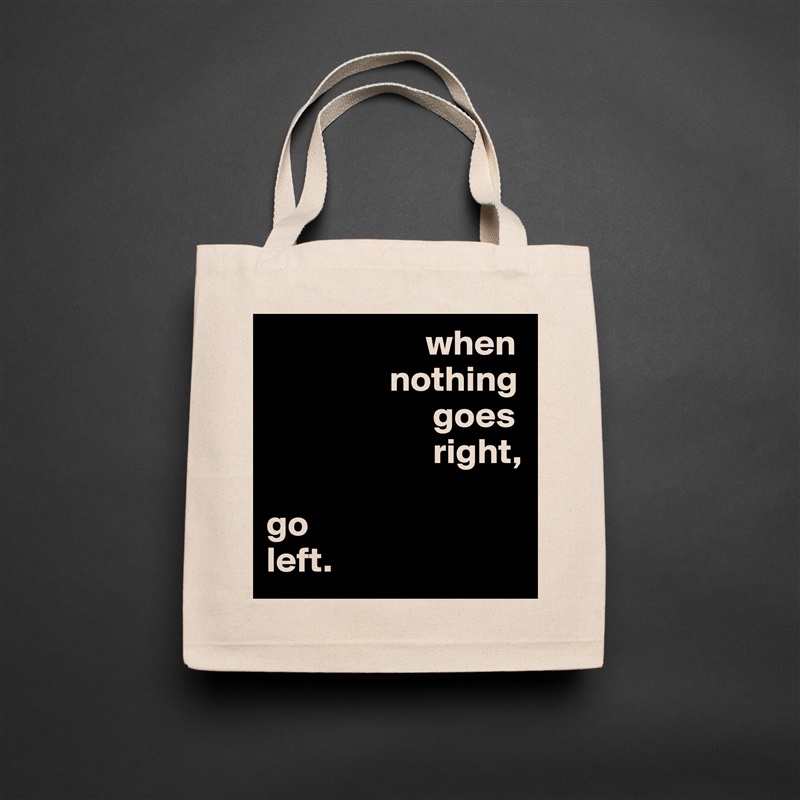                       when
                 nothing
                       goes
                       right,

go
left. Natural Eco Cotton Canvas Tote 